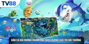 Bắn Cá Đại Dương: Khám Phá Thiên Đường Giải Trí Đổi Thưởng Đẳng Cấp