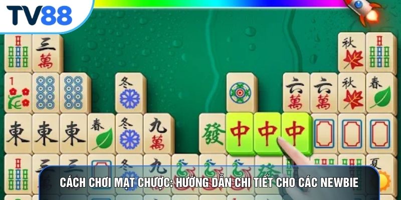 Cách Chơi Mạt Chược: Hướng Dẫn Chi Tiết Cho Các Newbie