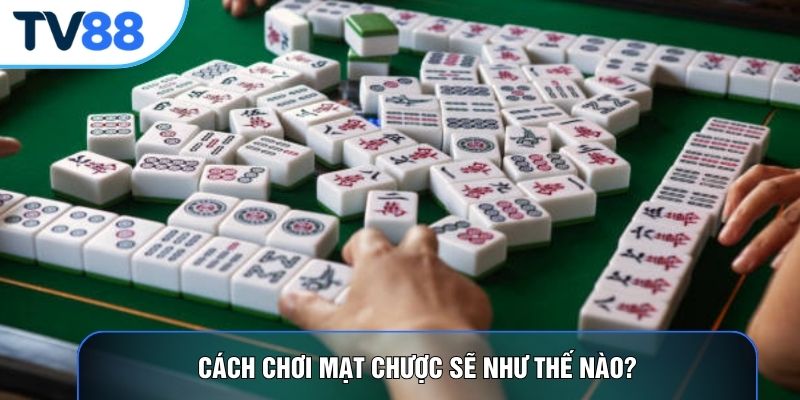 Cách chơi mạt chược sẽ như thế nào?
