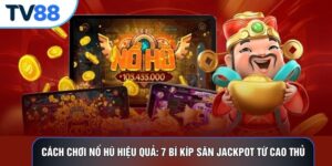 Cách Chơi Nổ Hũ Hiệu Quả: 7 Bí Kíp Săn Jackpot Từ Cao Thủ