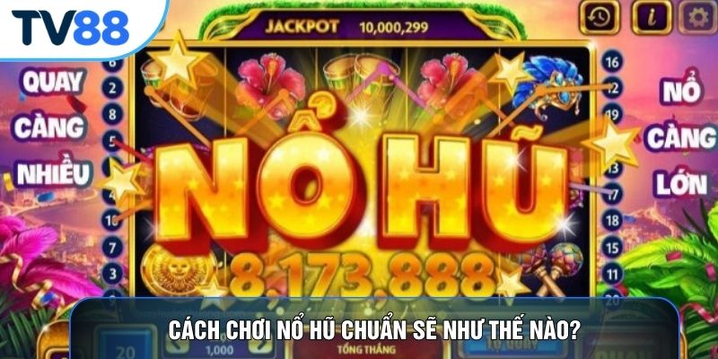 Cách chơi nổ hũ chuẩn sẽ như thế nào?