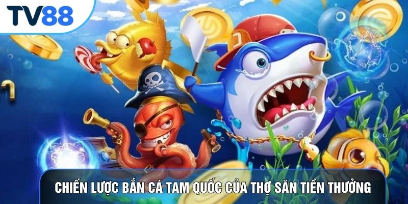 Chiến lược bắn cá tam quốc của thợ săn tiền thưởng