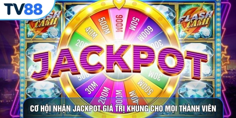 Cơ hội nhận Jackpot giá trị khủng cho mọi thành viên