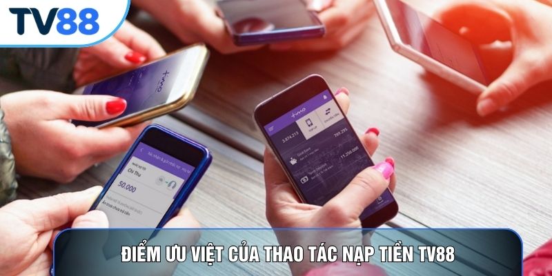 Điểm ưu việt của thao tác nạp tiền TV88