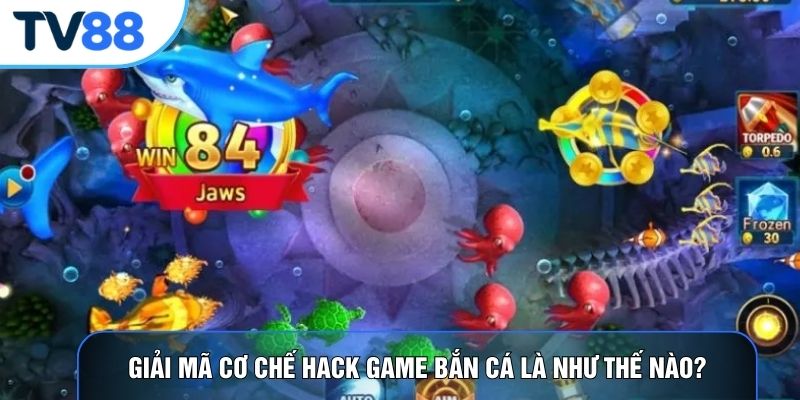 Giải mã cơ chế hack game bắn cá là như thế nào?