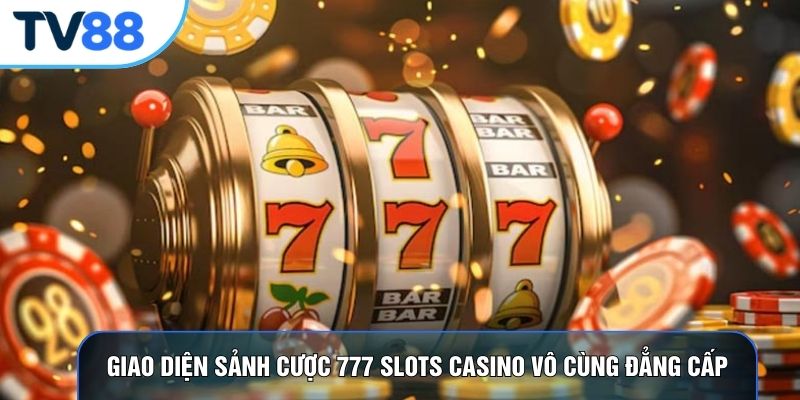 Giao diện sảnh cược 777 slots casino vô cùng đẳng cấp
