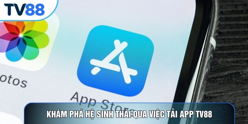 Khám phá hệ sinh thái qua việc tải app TV88