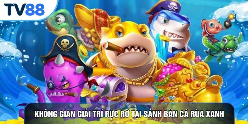 Không gian giải trí rực rỡ tại sảnh bắn cá rùa xanh