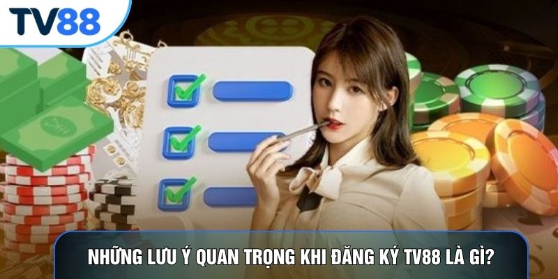 Những lưu ý quan trọng khi đăng ký TV88 là gì?