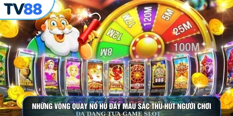 Những vòng quay nổ hũ đầy màu sắc thu hút người chơi