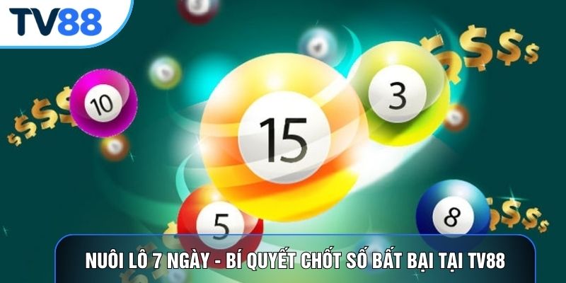 Nuôi Lô 7 Ngày - Bí Quyết Chốt Số Bất Bại Tại TV88