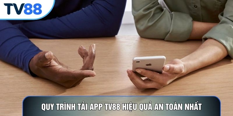 Quy trình tải app TV88 hiệu quả an toàn nhất
