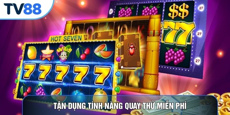 Tận dụng tính năng quay thử miễn phí
