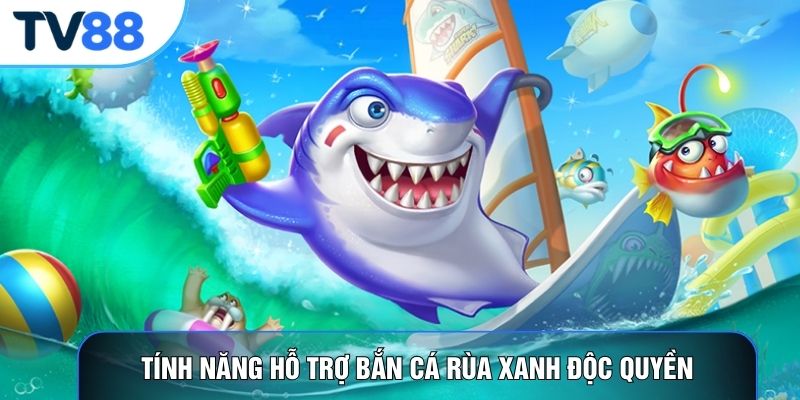 Tính năng hỗ trợ bắn cá rùa xanh độc quyền