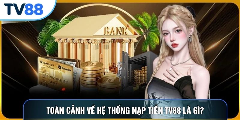 Toàn cảnh về hệ thống nạp tiền TV88 là gì?