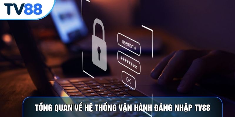 Tổng quan về hệ thống vận hành đăng nhập TV88